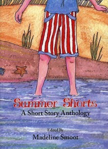 Summer Shorts: A Short Story Anthology - Madeline Smoot, Bish Denham