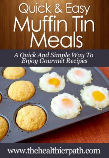 Muffin Tin Recipes: A Quick And Simple Way To Enjoy Gourmet Recipes. (Quick & Easy Recipes) - Mary Miller