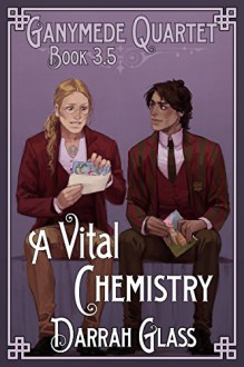 A Vital Chemistry (Ganymede Quartet Book 3.5) - Darrah Glass