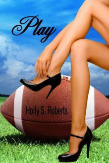 Play (Completion Series) (Volume 1) - Holly S. Roberts