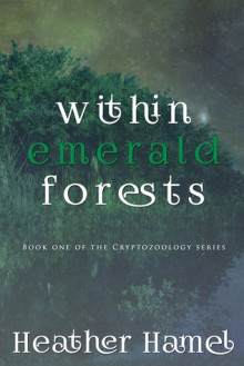 Within Emerald Forests (Cryptozoology #1) - Heather Hamel