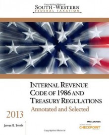 South-Western Federal Taxation: Internal Revenue Code of 1986 and Treasury Regulations, Annotated and Selected, 2013 - James E. Smith