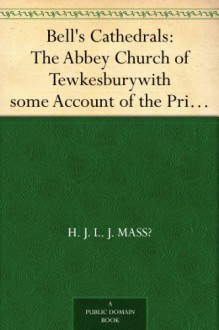 Bell's Cathedrals: The Abbey Church of Tewkesburywith some Account of the Priory Church of Deerhurst Gloucestershire - H. J. L. J. Mass?