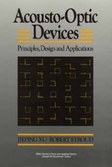 Acousto-Optic Devices: Principles, Design, and Applications - Jeiping Xu, Robert Stroud