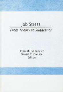 Job Stress: From Theory to Suggestion - John M. Ivancevich