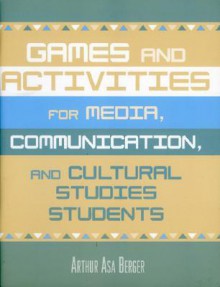 Games and Activities for Media, Communication, and Cultural Studies Students - Arthur Asa Berger