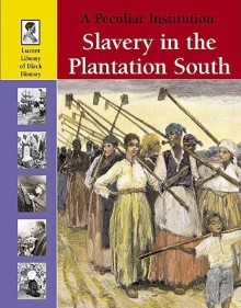 A Peculiar Institution: Slavery in the Plantation South (Lucent Library of Black History) - Stephen Currie