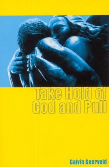 Take Hold of God and Pull - Calvin Seerveld