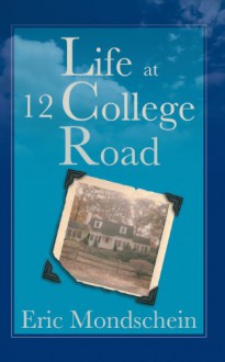 Life at 12 College Road - Eric S. Mondschein