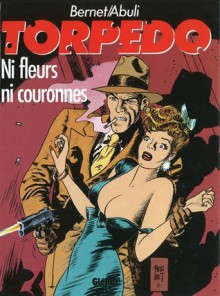 Torpedo: Ni Fleurs, Ni Couronnes - Sanchez Abuli, Jordi Bernet