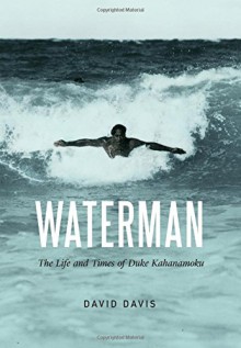 Waterman: The Life and Times of Duke Kahanamoku - David Davis