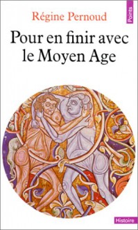 Pour en finir avec le Moyen Age - Régine Pernoud