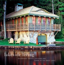 Lakeside Living: Waterfront Houses, Cottages, and Cabins of the Great Lakes - Linda Leigh Paul