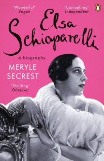 Elsa Schiaparelli: A Biography - Meryle Secrest