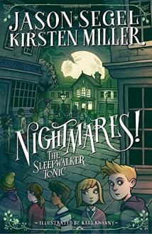 Nightmares! The Sleepwalker Tonic - Jason Segel, Kirsten Miller, Karl Kwasny