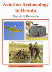 Aviation Archaeology in Britain - Guy de la Bedoyere