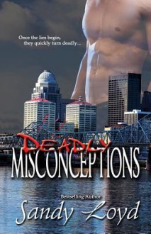 Deadly Misconceptions: Deadly Series - Once the Lies Begin, They Quickly Turn Deadly! - Sandy Loyd