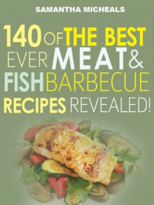 140 Of The Best Ever Barbecue Meat & Fish Recipes...Revealed! - Samantha Michaels