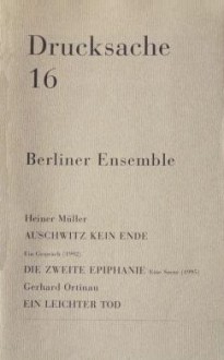 Auschwitz kein Ende: ein Gespräch / Die zweite Epiphanie / Ein leichter Tod - Heiner Müller, Gerhard Ortinau, Holger Teschke