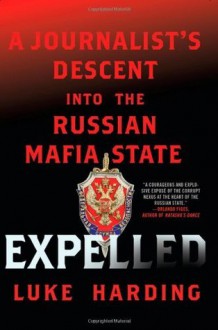 Expelled: A Journalist's Descent into the Russian Mafia State - Luke Harding