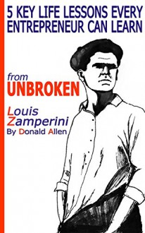 5 Key Life Secrets Every Smart Entrepreneur Should Learn from 'Unbroken' Louis Zamperini - Donald Allen