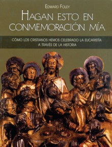 Hagan esto en Conmemoracion mia / Do This in Remembrance of Me: Como los cristianos hemos celebrado la eucaristia a traves de la historia / As Christians ... through the Story (Spanish Edition) - Edward Foley