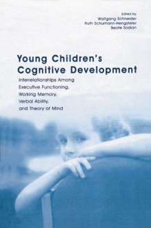 Young Children's Cognitive Development: Interrelationships Among Executive Functioning, Working Memory, Verbal Ability, and Theory of Mind - Wolfgang Schneider, Ruth Schumann-Hengsteler, Beate Sodian