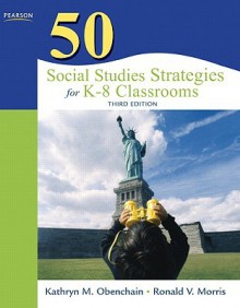 50 Social Studies Strategies for K-8 Classrooms - Kathryn Obenchain, Ronald Morris