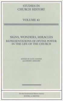 Signs, Wonders, Miracles: Representations of Divine Power in the Life of the Church - Kate Cooper