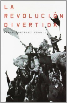 La revolución divertida: Cincuenta años de política pop - Ramon Gonzalez Ferriz