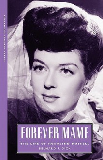 Forever Mame: The Life of Rosalind Russell - Bernard F. Dick