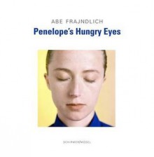 Penelope's Hungry Eyes - Abe Frajndlich, Matthias Wolf, Ursula Wulfekamp