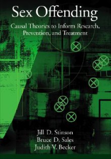 Sex Offending: Causal Theories to Inform Research, Prevention, and Treatment - Jill D. Stinson, Bruce D. Sales