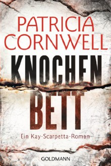 Knochenbett: Ein Kay-Scarpetta-Roman - Band 20 (Romane mit der Gerichtsmedizinerin Dr. Kay Scarpetta, Band 20) - Patricia Cornwell, Karin Dufner