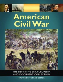 American Civil War: The Definitive Encyclopedia and Document Collection - Spencer C. Tucker