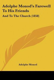 Adolphe Monod's Farewell to His Friends: And to the Church (1858) - Adolphe Monod