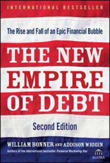 The New Empire of Debt: The Rise and Fall of an Epic Financial Bubble - William Bonner, Addison Wiggin, Agora