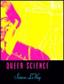 Queer Science: The Use and Abuse of Research Into Homosexuality - Simon LeVay