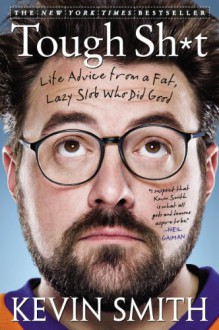 Tough Sh*t: Life Advice from a Fat, Lazy Slob Who Did Good - Kevin Smith