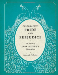 Celebrating Pride and Prejudice: 200 Years of Jane Austen's Masterpiece - Susannah Fullerton