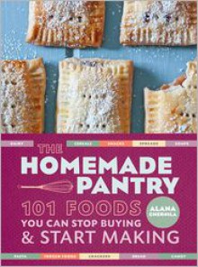 The Homemade Pantry: 101 Foods You Can Stop Buying and Start Making - 