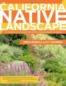 The California Native Landscape: The Homeowner's Design Guide to Restoring Its Beauty and Balance - Greg Rubin,Lucy Warren