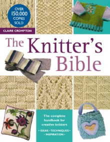 The Knitter's Bible - Claire Crompton