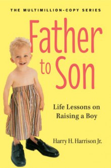 Father to Son: Life Lessons on Raising a Boy - Harry H. Harrison Jr.