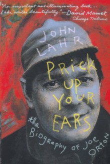 Prick Up Your Ears: The Biography of Joe Orton - John Lahr