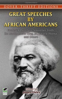 Great Speeches by African Americans: Frederick Douglass, Sojourner Truth, Dr. Martin Luther King, Jr., Barack Obama, and Others - James Daley, Barack Obama, Martin Luther King Jr.