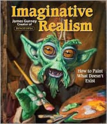 Imaginative Realism: How to Paint What Doesn't Exist - 