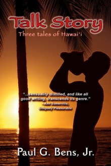 Talk Story: Three Tales of Hawai'i - Paul G. Bens Jr.