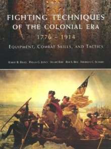 Fighting Techniques of the Colonial Era: 1776--1914 Equipment, Combat Skills and Tactics - Simon Anglim, Robert B. Bruce, Phyllis G. Jestice, Stuart Reid, Rob S. Rice, Frederick C. Schneid