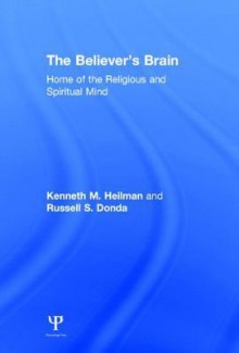 The Believer's Brain: Home of the Religious and Spiritual Mind - Kenneth M Heilman, Russell S Donda